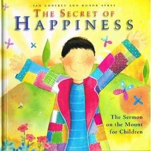 The Secret Of Happiness, The Sermon On The Mount For Children by Jan Godfrey & Honor Ayres